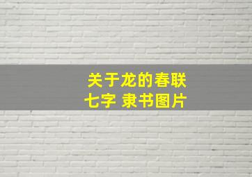 关于龙的春联七字 隶书图片